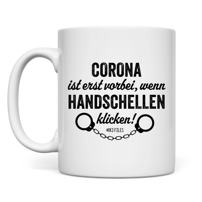 Tasse Corona ist erst vorbei, wenn Handschellen klicken!