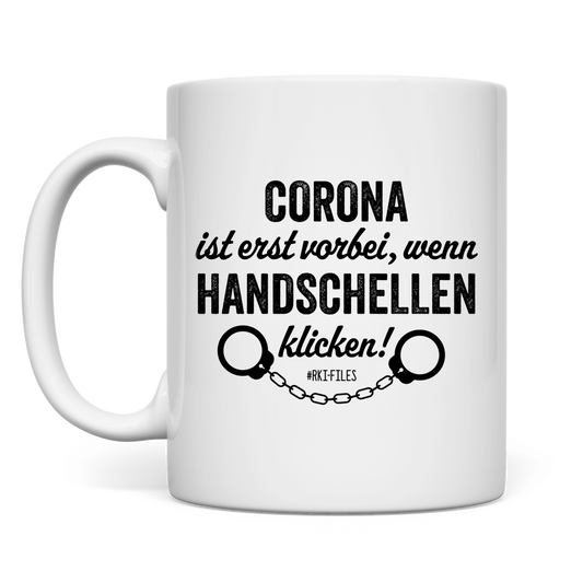 Tasse Corona ist erst vorbei, wenn Handschellen klicken!