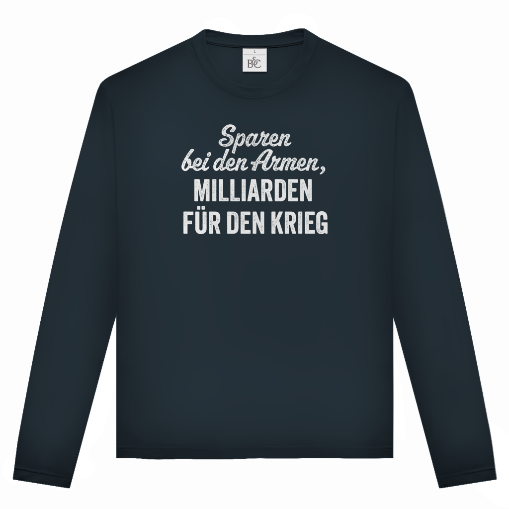 Unisex Langarmshirt Sparen bei den Armen, Milliarden für den Krieg
