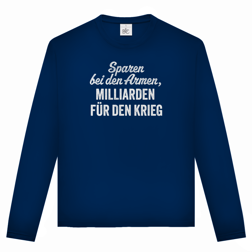 Unisex Langarmshirt Sparen bei den Armen, Milliarden für den Krieg
