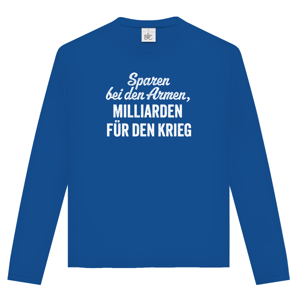 Unisex Langarmshirt Sparen bei den Armen, Milliarden für den Krieg