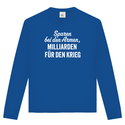 Unisex Langarmshirt Sparen bei den Armen, Milliarden für den Krieg