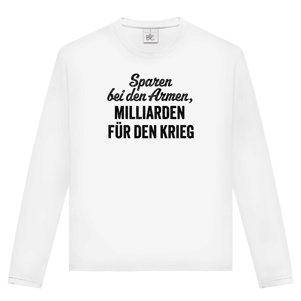 Unisex Langarmshirt Sparen bei den Armen, Milliarden für den Krieg