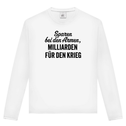 Unisex Langarmshirt Sparen bei den Armen, Milliarden für den Krieg