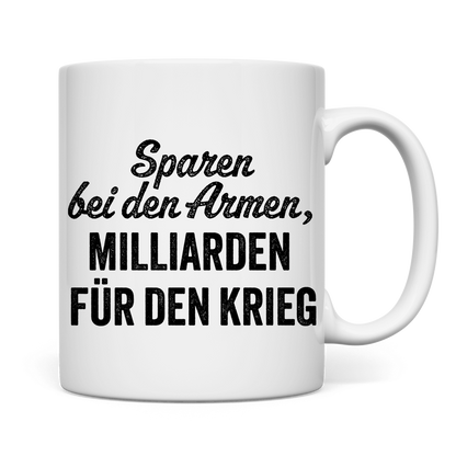 Tasse Sparen bei den Armen, Milliarden für den Krieg