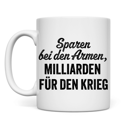 Tasse Sparen bei den Armen, Milliarden für den Krieg