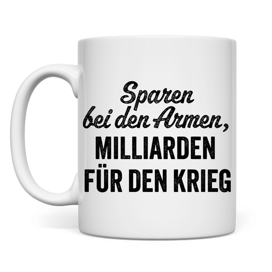 Tasse Sparen bei den Armen, Milliarden für den Krieg
