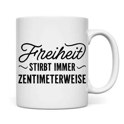 Tasse Freiheit stirbt immer zentimeterweise