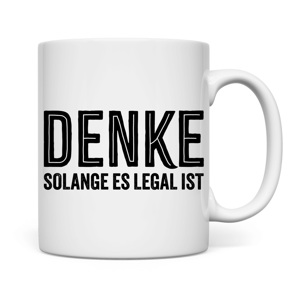 Tasse Denke - solange es legal ist
