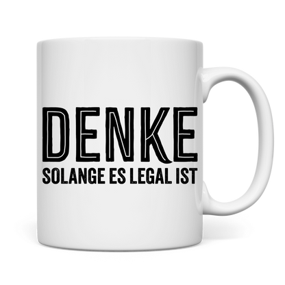 Tasse Denke - solange es legal ist