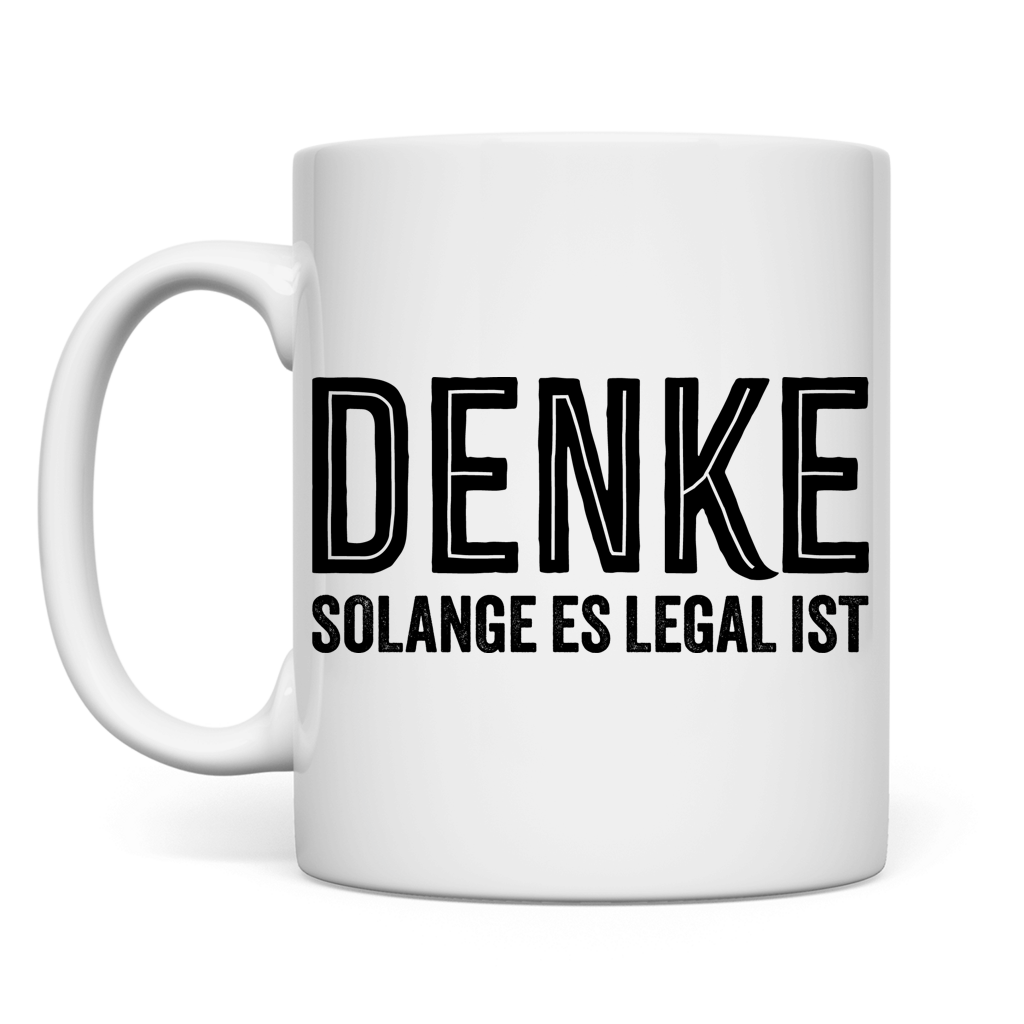 Tasse Denke - solange es legal ist