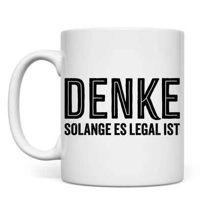 Tasse Denke - solange es legal ist