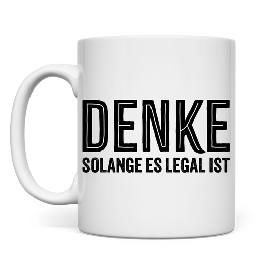 Tasse Denke - solange es legal ist